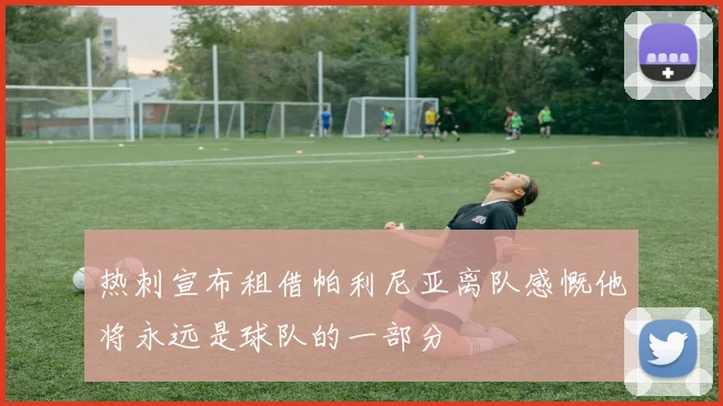 热刺宣布租借帕利尼亚离队感慨他将永远是球队的一部分