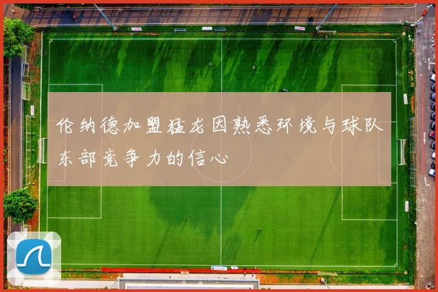 伦纳德加盟猛龙因熟悉环境与球队东部竞争力的信心